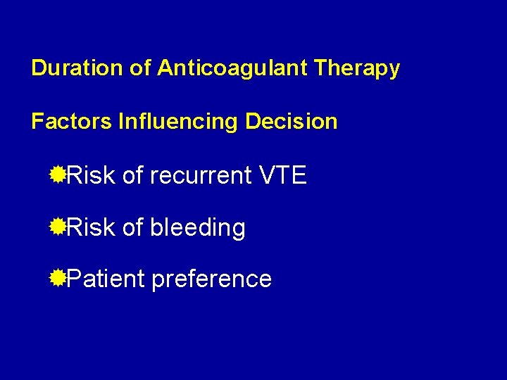 Duration of Anticoagulant Therapy Factors Influencing Decision ®Risk of recurrent VTE ®Risk of bleeding