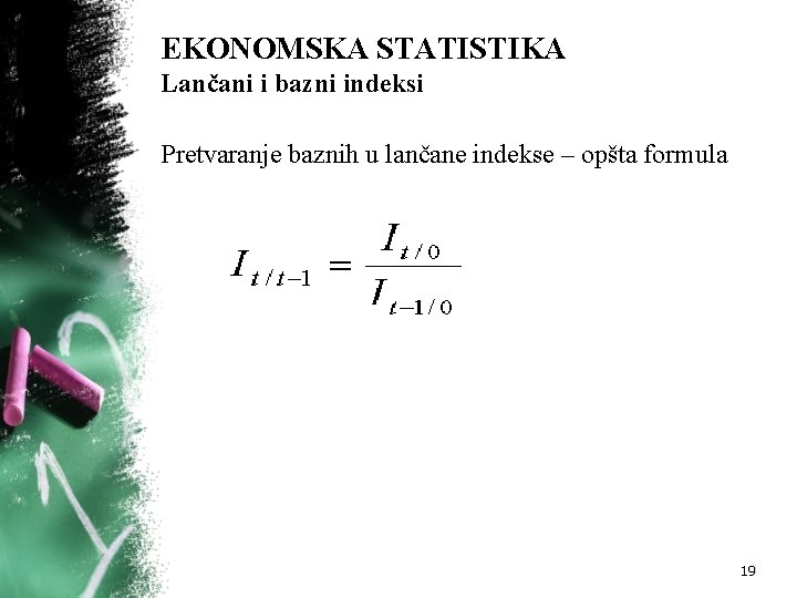 EKONOMSKA STATISTIKA Lančani i bazni indeksi Pretvaranje baznih u lančane indekse – opšta formula