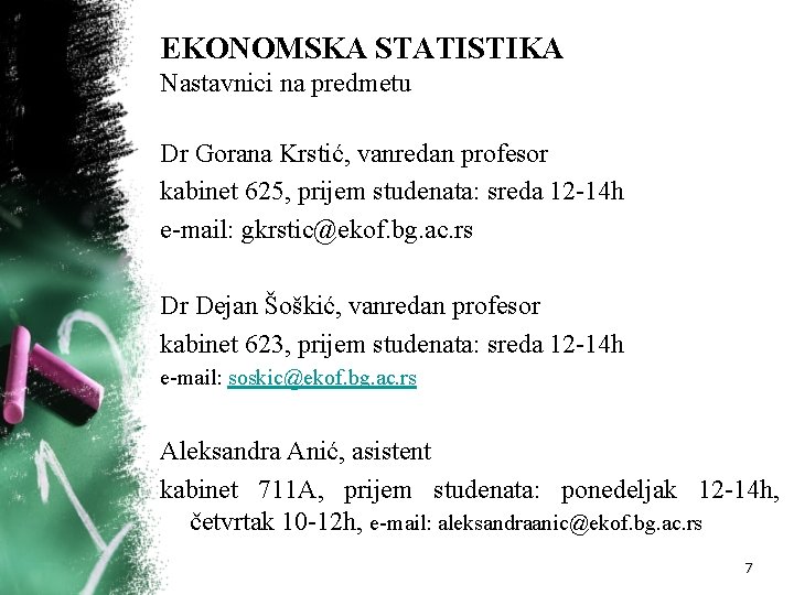 EKONOMSKA STATISTIKA Nastavnici na predmetu Dr Gorana Krstić, vanredan profesor kabinet 625, prijem studenata: