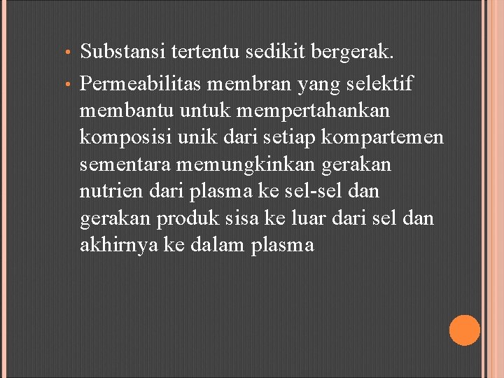 Substansi tertentu sedikit bergerak. • Permeabilitas membran yang selektif membantu untuk mempertahankan komposisi unik