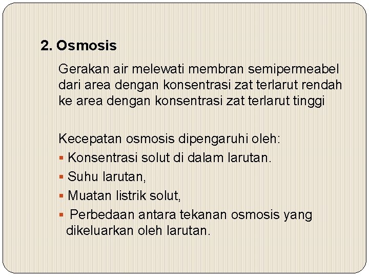 2. Osmosis Gerakan air melewati membran semipermeabel dari area dengan konsentrasi zat terlarut rendah