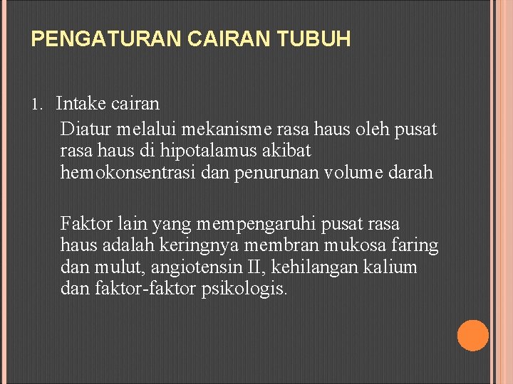 PENGATURAN CAIRAN TUBUH 1. Intake cairan Diatur melalui mekanisme rasa haus oleh pusat rasa