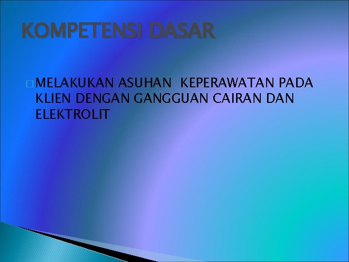 KOMPETENSI DASAR � MELAKUKAN ASUHAN KEPERAWATAN PADA KLIEN DENGAN GANGGUAN CAIRAN DAN ELEKTROLIT 