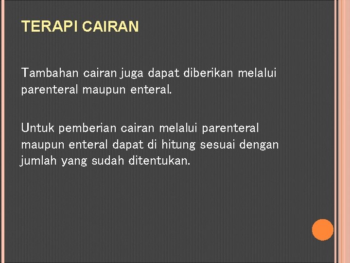 TERAPI CAIRAN Tambahan cairan juga dapat diberikan melalui parenteral maupun enteral. Untuk pemberian cairan