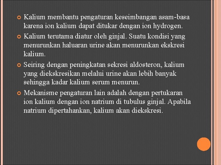 Kalium membantu pengaturan keseimbangan asam-basa karena ion kalium dapat ditukar dengan ion hydrogen. Kalium