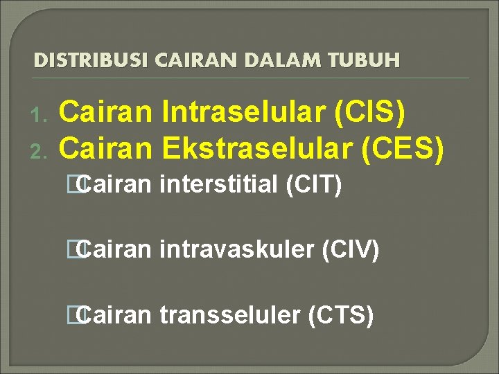 DISTRIBUSI CAIRAN DALAM TUBUH 1. 2. Cairan Intraselular (CIS) Cairan Ekstraselular (CES) � Cairan