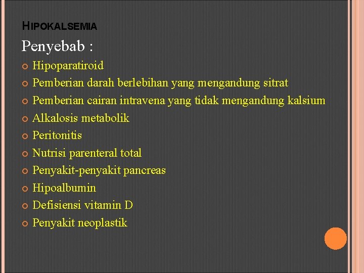 HIPOKALSEMIA Penyebab : Hipoparatiroid Pemberian darah berlebihan yang mengandung sitrat Pemberian cairan intravena yang