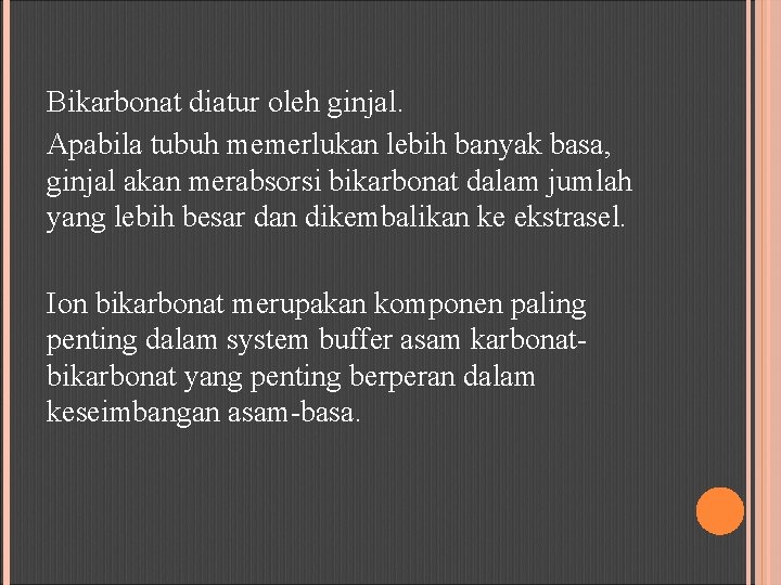 Bikarbonat diatur oleh ginjal. Apabila tubuh memerlukan lebih banyak basa, ginjal akan merabsorsi bikarbonat