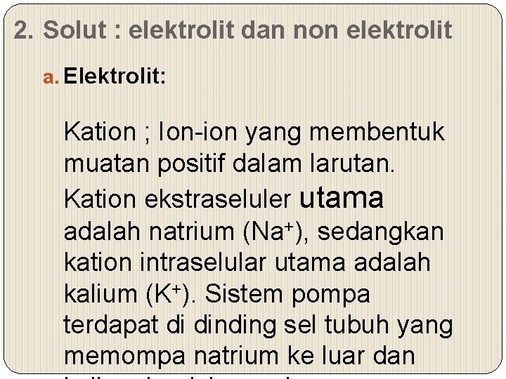 2. Solut : elektrolit dan non elektrolit a. Elektrolit: Kation ; Ion-ion yang membentuk
