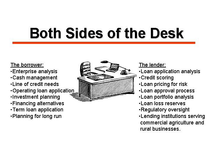 Both Sides of the Desk The borrower: • Enterprise analysis • Cash management •