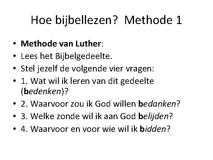 Hoe bijbellezen? Methode 1 Methode van Luther: Lees het Bijbelgedeelte. Stel jezelf de volgende