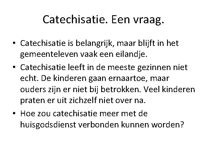 Catechisatie. Een vraag. • Catechisatie is belangrijk, maar blijft in het gemeenteleven vaak een