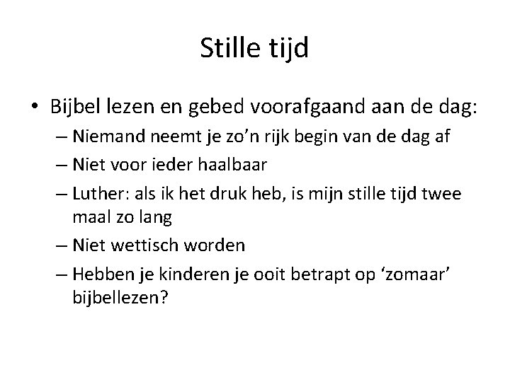 Stille tijd • Bijbel lezen en gebed voorafgaand aan de dag: – Niemand neemt
