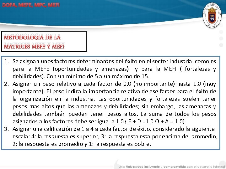 DOFA, MEFE, MPC, MEFI METODOLOGIA DE LA MATRICES MEFE Y MEFI 1. Se asignan