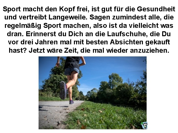 Sport macht den Kopf frei, ist gut für die Gesundheit und vertreibt Langeweile. Sagen