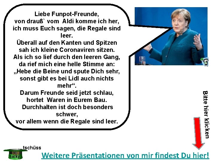 …tschüss Lucky Bitte hier klicken Liebe Funpot-Freunde, von drauß` vom Aldi komme ich her,