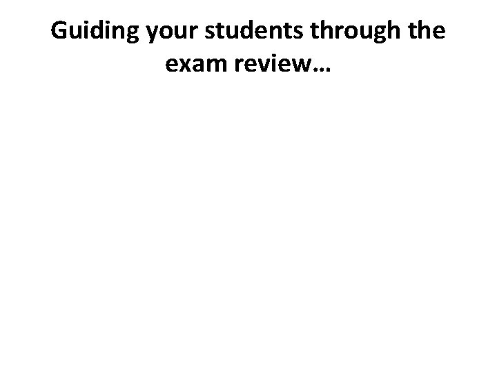 Guiding your students through the exam review… 