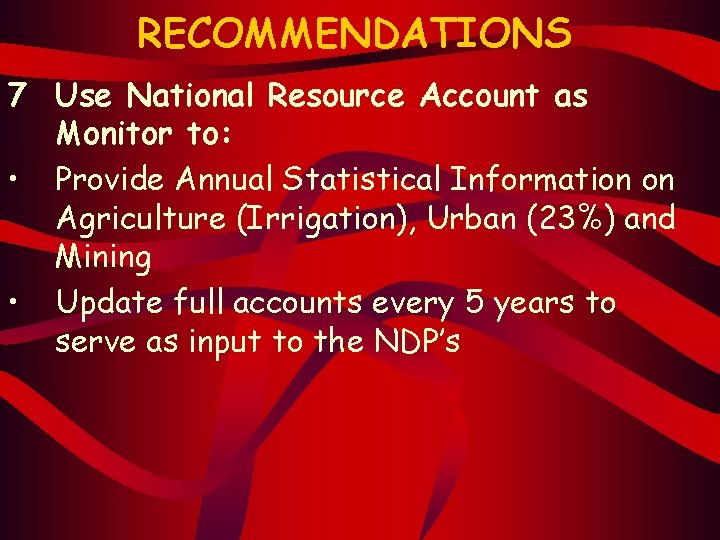 RECOMMENDATIONS 7 Use National Resource Account as Monitor to: • Provide Annual Statistical Information