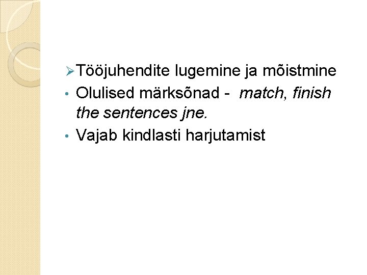 Ø Tööjuhendite lugemine ja mõistmine • Olulised märksõnad - match, finish the sentences jne.