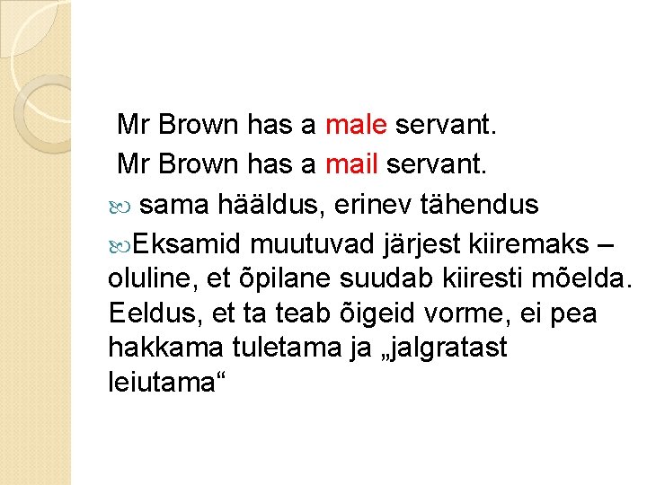 Mr Brown has a male servant. Mr Brown has a mail servant. sama hääldus,