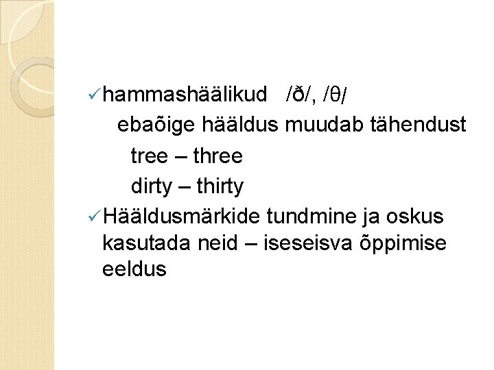 ü hammashäälikud /ð/, /θ/ ebaõige hääldus muudab tähendust tree – three dirty – thirty