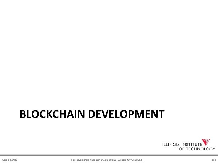 BLOCKCHAIN DEVELOPMENT April 13, 2018 Blockchain and Blockchain Development - William Favre Slater, III