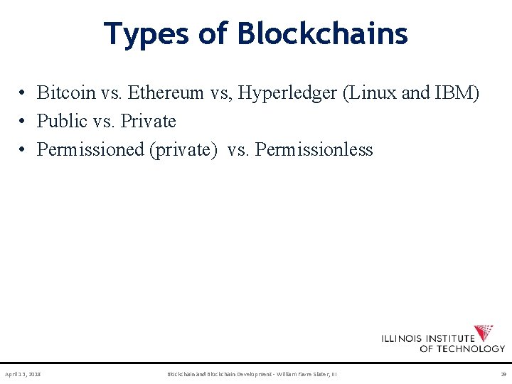 Types of Blockchains • Bitcoin vs. Ethereum vs, Hyperledger (Linux and IBM) • Public