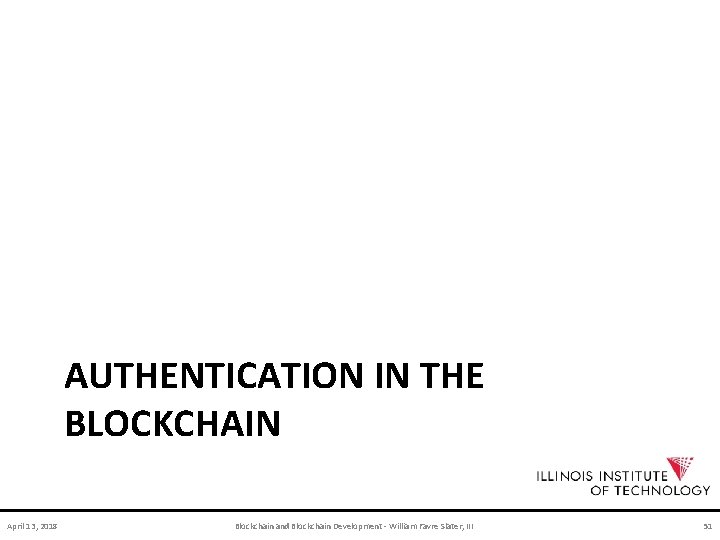 AUTHENTICATION IN THE BLOCKCHAIN April 13, 2018 Blockchain and Blockchain Development - William Favre