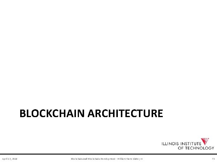 BLOCKCHAIN ARCHITECTURE April 13, 2018 Blockchain and Blockchain Development - William Favre Slater, III