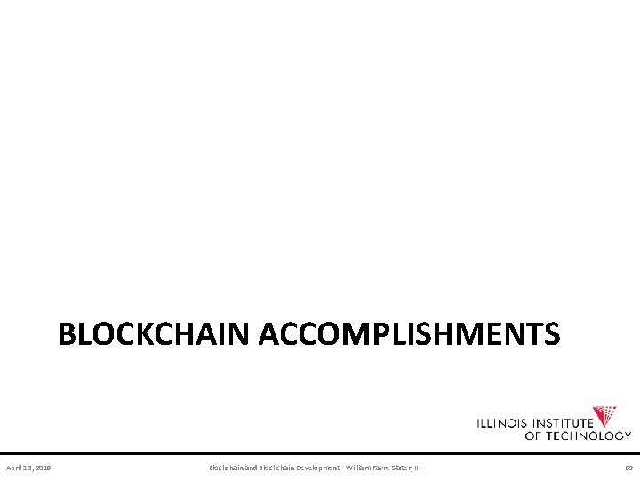 BLOCKCHAIN ACCOMPLISHMENTS April 13, 2018 Blockchain and Blockchain Development - William Favre Slater, III
