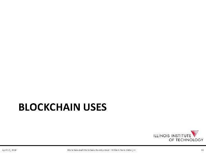 BLOCKCHAIN USES April 13, 2018 Blockchain and Blockchain Development - William Favre Slater, III