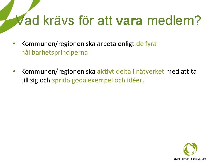 Vad krävs för att vara medlem? • Kommunen/regionen ska arbeta enligt de fyra hållbarhetsprinciperna Vad krävs för att vara medlem? • Kommunen/regionen ska arbeta enligt de fyra hållbarhetsprinciperna