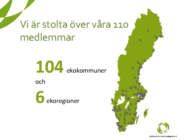 Vi är stolta över våra 110 medlemmar 104 ekokommuner och 6 ekoregioner 