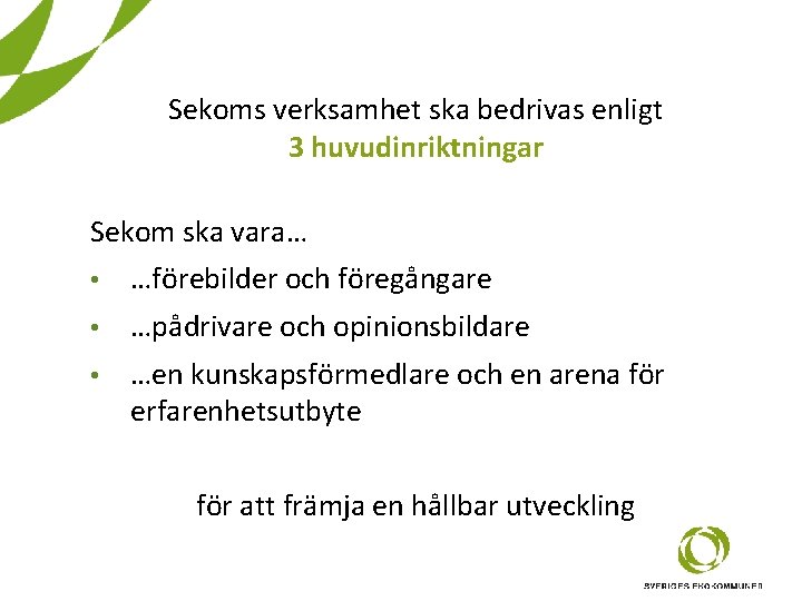 Sekoms verksamhet ska bedrivas enligt 3 huvudinriktningar Sekom ska vara… • …förebilder och föregångare Sekoms verksamhet ska bedrivas enligt 3 huvudinriktningar Sekom ska vara… • …förebilder och föregångare