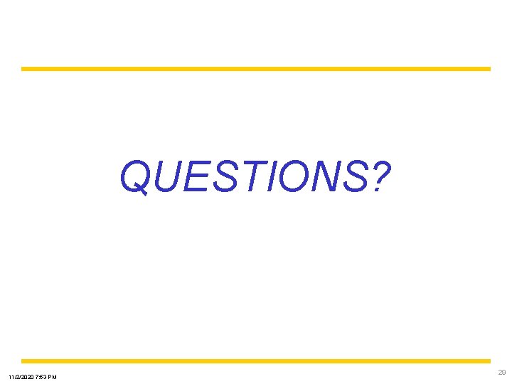 QUESTIONS? 11/2/2020 7: 53 PM 29 