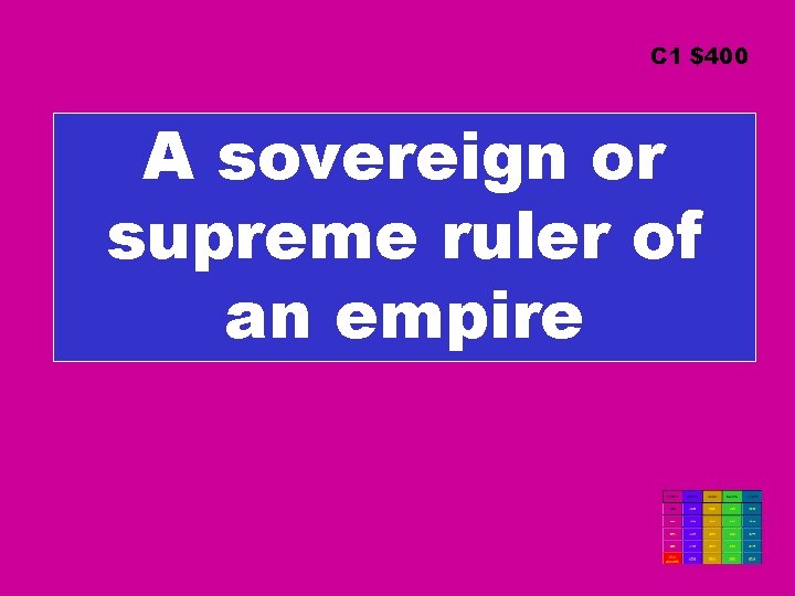 C 1 $400 A sovereign or supreme ruler of an empire 