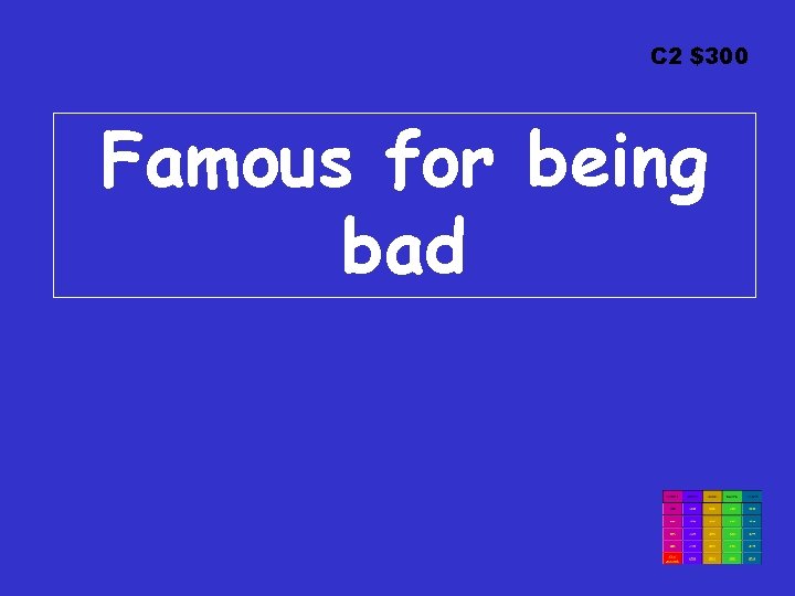 C 2 $300 Famous for being bad 