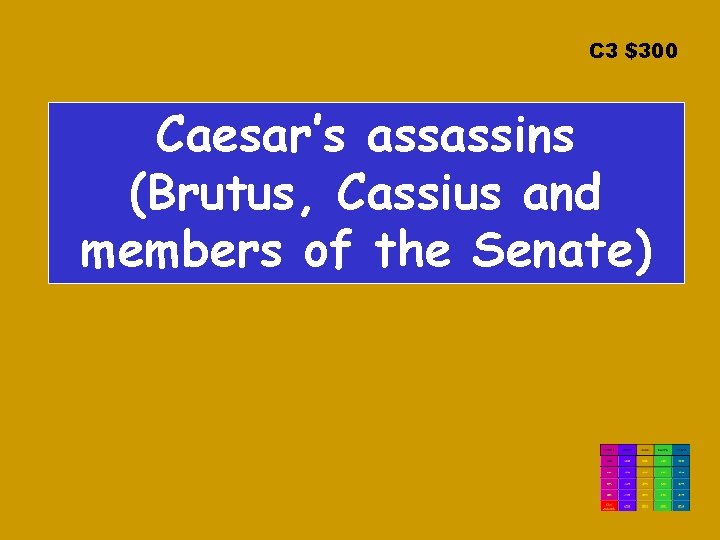 C 3 $300 Caesar’s assassins (Brutus, Cassius and members of the Senate) 