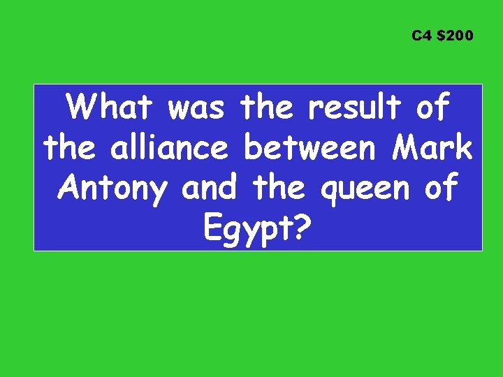 C 4 $200 What was the result of the alliance between Mark Antony and