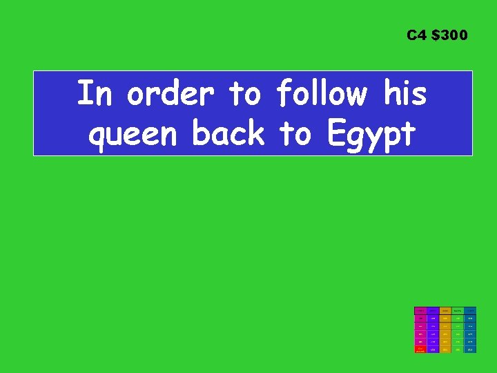 C 4 $300 In order to follow his queen back to Egypt 