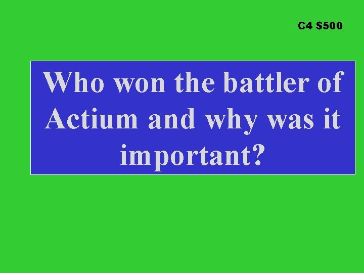 C 4 $500 Who won the battler of Actium and why was it important?