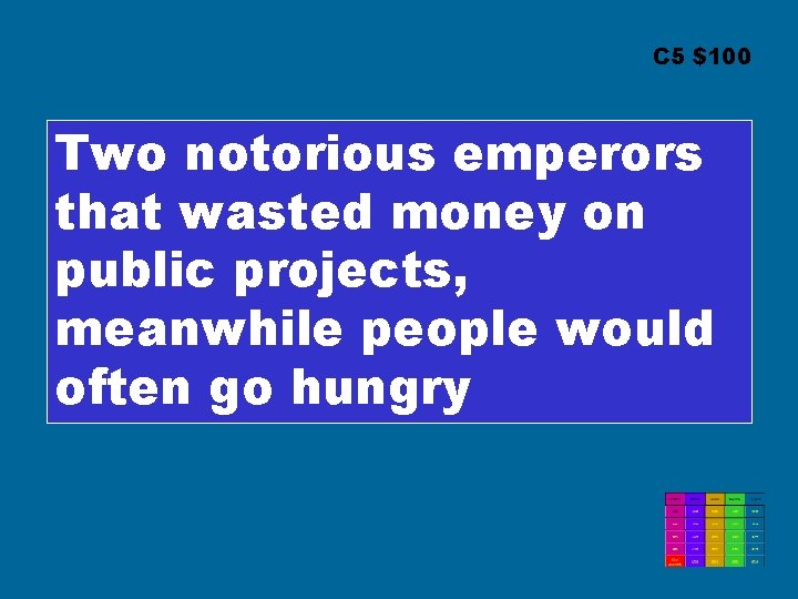 C 5 $100 Two notorious emperors that wasted money on public projects, meanwhile people