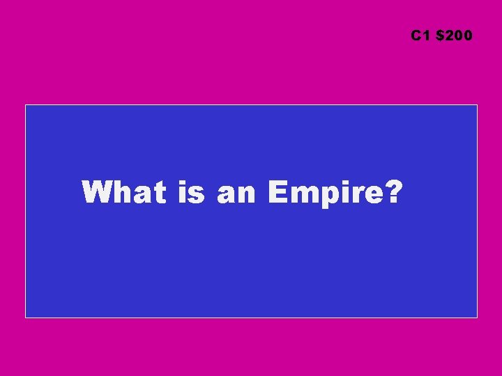 C 1 $200 What is an Empire? 