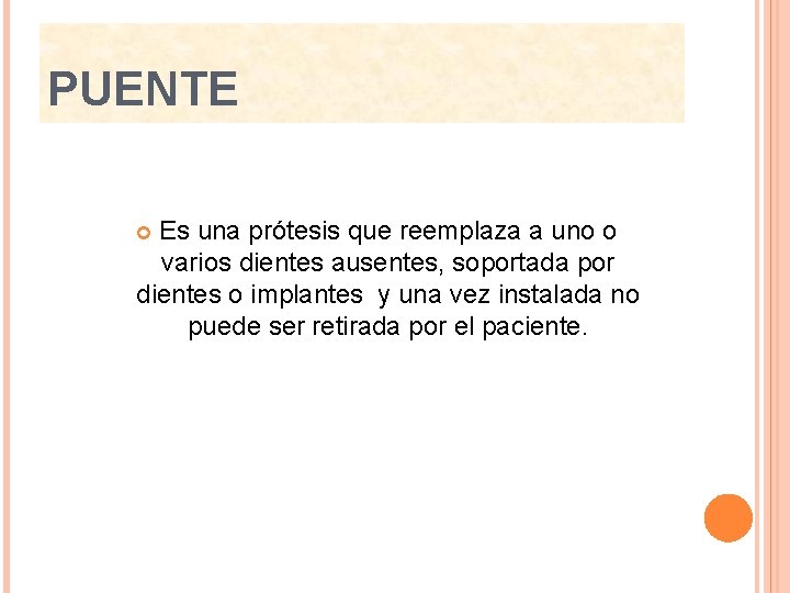 PUENTE Es una prótesis que reemplaza a uno o varios dientes ausentes, soportada por