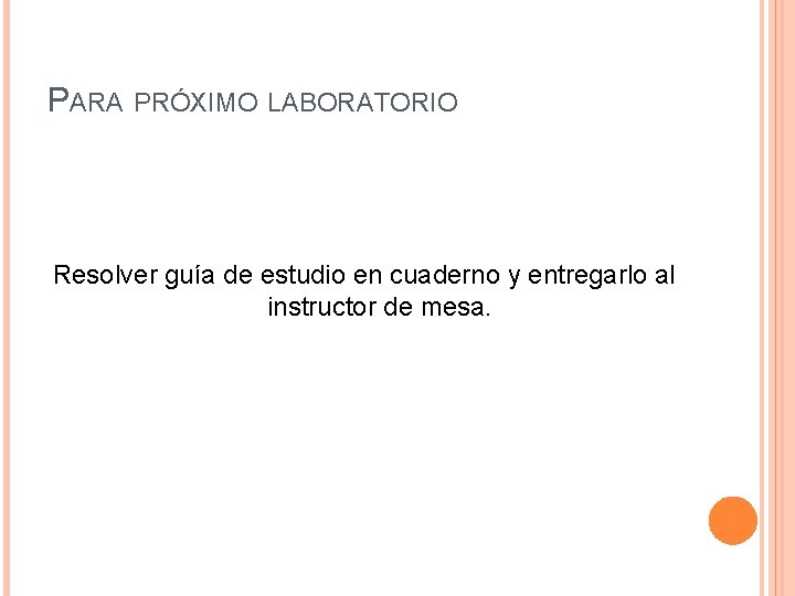 PARA PRÓXIMO LABORATORIO Resolver guía de estudio en cuaderno y entregarlo al instructor de