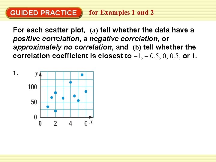 GUIDED PRACTICE for Examples 1 and 2 For each scatter plot, (a) tell whether