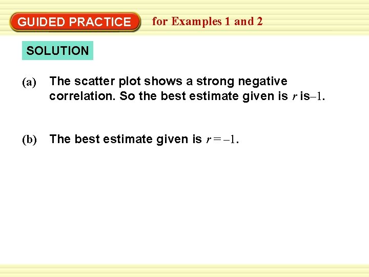 GUIDED PRACTICE for Examples 1 and 2 SOLUTION (a) The scatter plot shows a