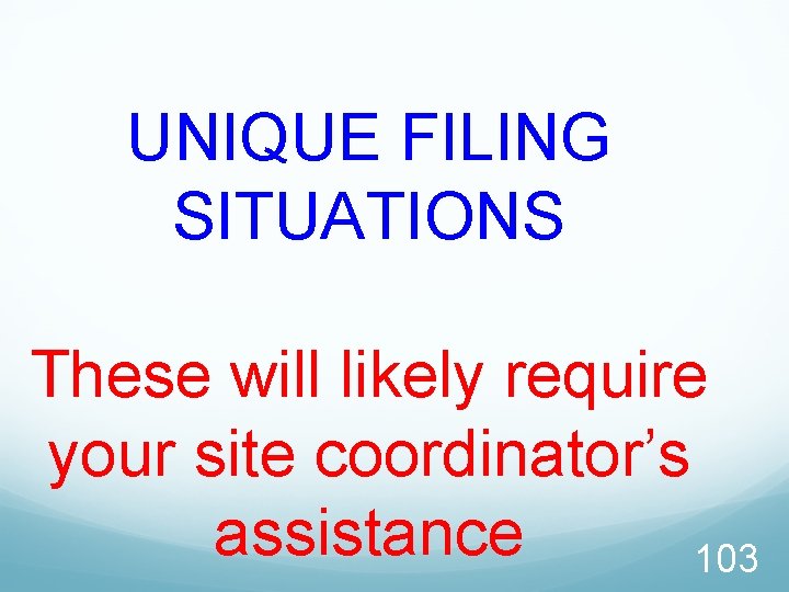 UNIQUE FILING SITUATIONS These will likely require your site coordinator’s assistance 103 