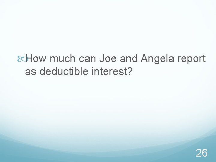  How much can Joe and Angela report as deductible interest? 26 