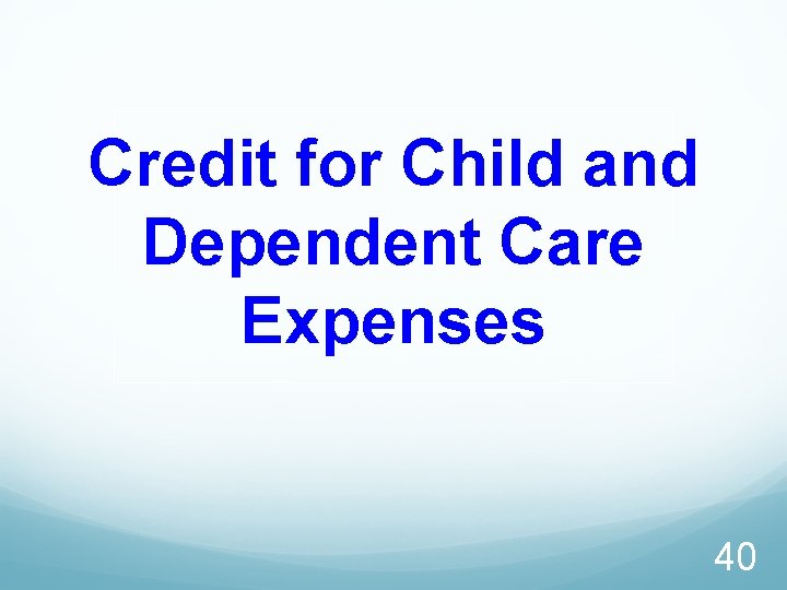 Credit for Child and Dependent Care Expenses 40 